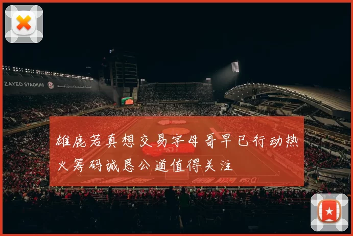 雄鹿若真想交易字母哥早已行动热火筹码诚恳公道值得关注